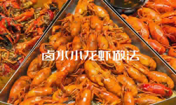 麻辣味浓郁且做法简单的卤水小龙虾怎么做 麻辣味浓郁且做法简单的卤水小龙虾怎么做