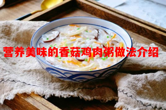 香菇鸡肉粥怎么做小朋友更喜欢 香菇鸡肉粥的做法