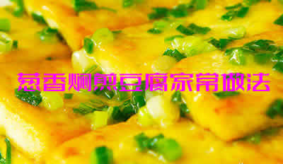 香浓味美，外焦里嫩的葱香焖煎豆腐家常做法
