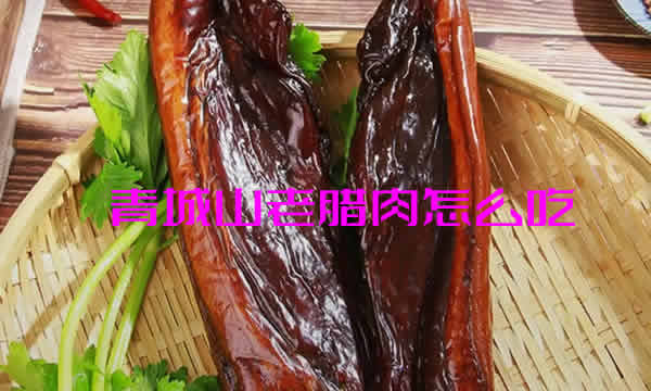 香味浓郁，入口清香，回味悠长的青城山老腊肉怎么做
