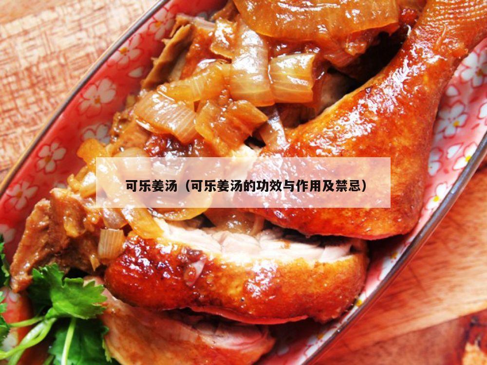 可乐姜汤（可乐姜汤的功效与作用及禁忌）