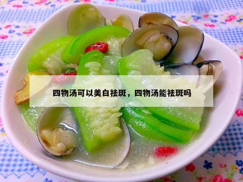 四物汤可以美白祛斑，四物汤能祛斑吗