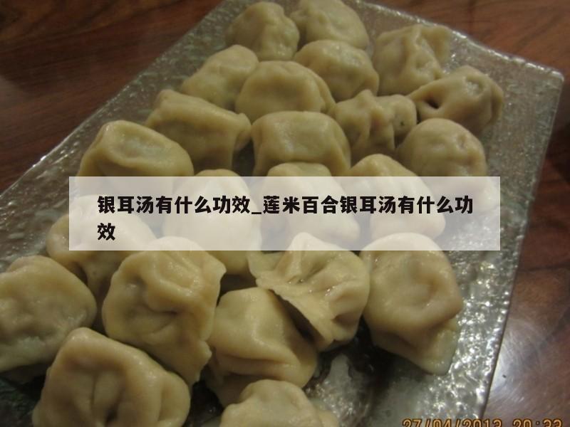 银耳汤有什么功效_莲米百合银耳汤有什么功效