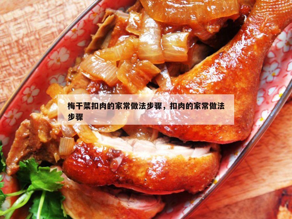 梅干菜扣肉的家常做法步骤，扣肉的家常做法步骤