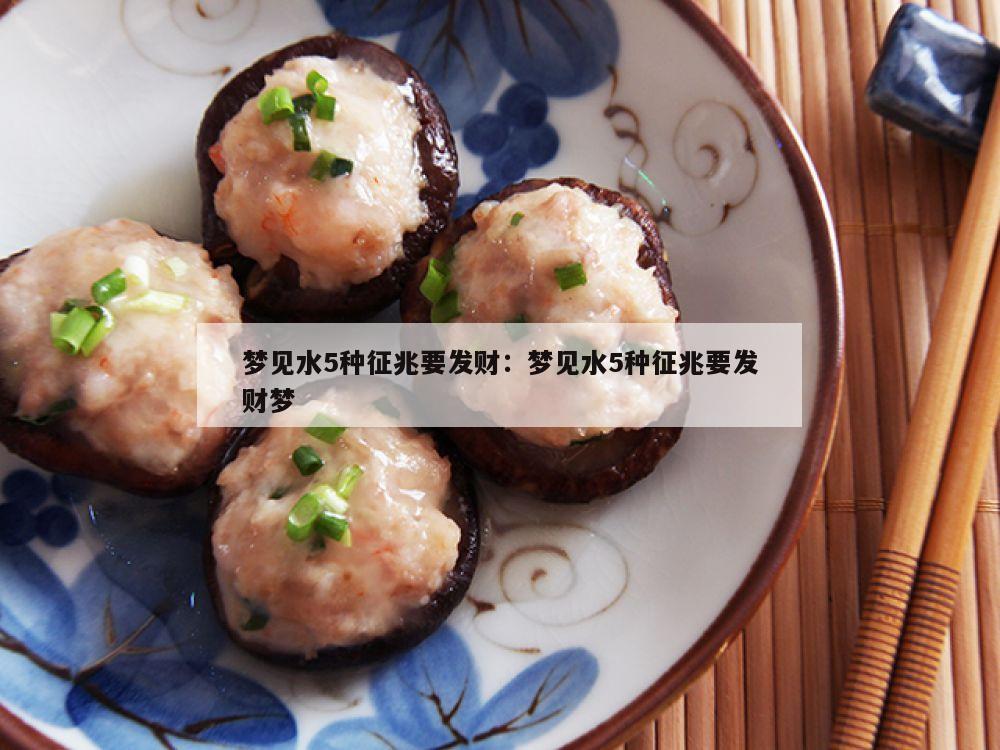 梦见水5种征兆要发财：梦见水5种征兆要发财梦