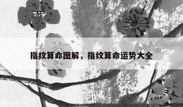 指纹算命图解，指纹算命运势大全