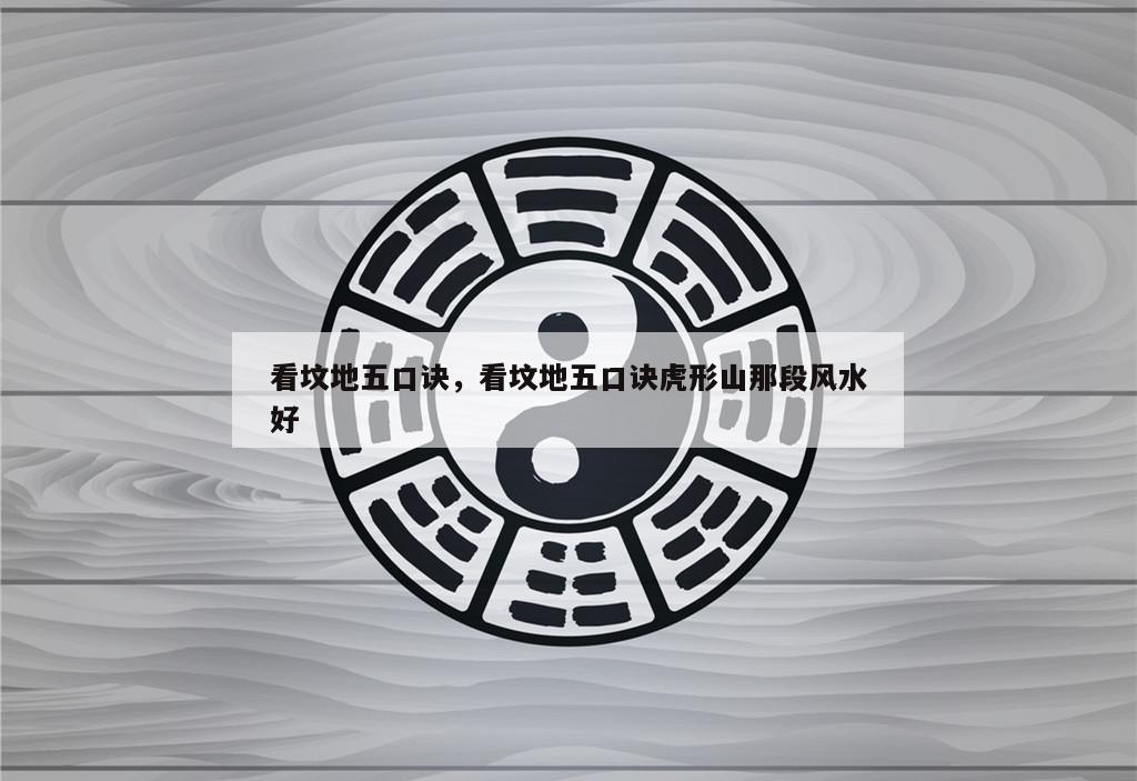 看坟地五口诀，看坟地五口诀虎形山那段风水好
