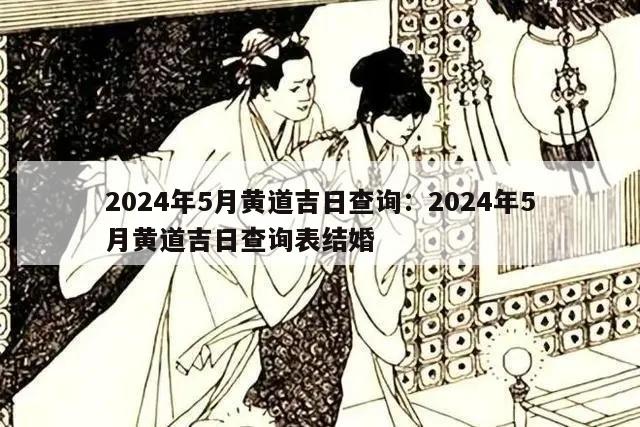 2024年5月黄道吉日查询：2024年5月黄道吉日查询表结婚