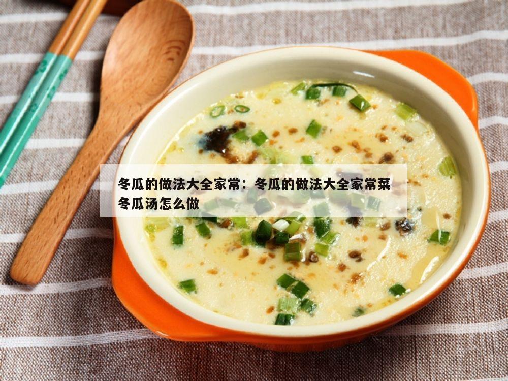 冬瓜的做法大全家常：冬瓜的做法大全家常菜冬瓜汤怎么做