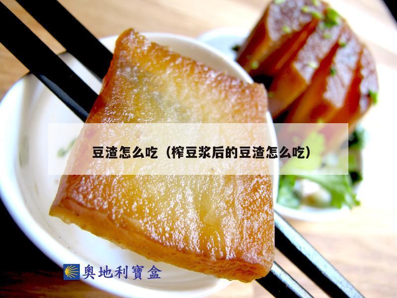  豆渣怎么吃（榨豆浆后的豆渣怎么吃）