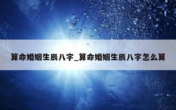 算命婚姻生辰八字_算命婚姻生辰八字怎么算