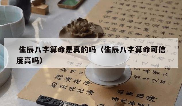  生辰八字算命是真的吗（生辰八字算命可信度高吗）