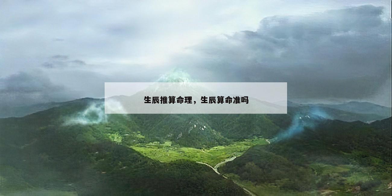 生辰推算命理，生辰算命准吗
