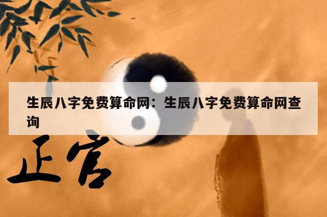 生辰八字免费算命网：生辰八字免费算命网查询
