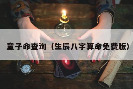  童子命查询（生辰八字算命免费版）