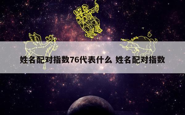 姓名配对指数76代表什么 姓名配对指数