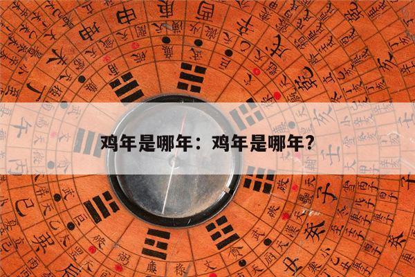 鸡年是哪年：鸡年是哪年?