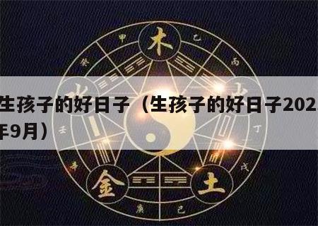  生孩子的好日子（生孩子的好日子2025年9月）