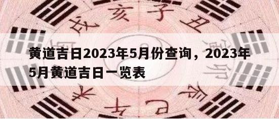 黄道吉日2023年5月份查询，2023年5月黄道吉日一览表