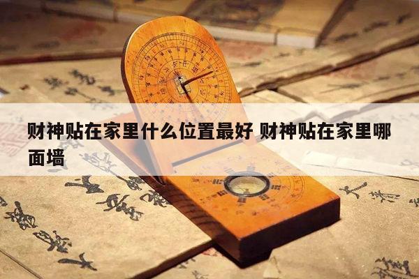 财神贴在家里什么位置最好 财神贴在家里哪面墙