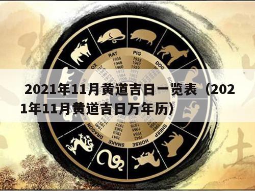  2021年11月黄道吉日一览表（2021年11月黄道吉日万年历）