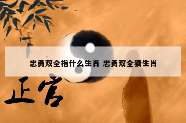 忠勇双全指什么生肖 忠勇双全猜生肖