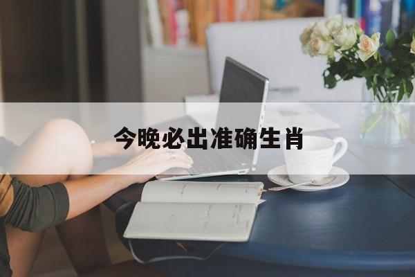今晚必出准确生肖的简单介绍